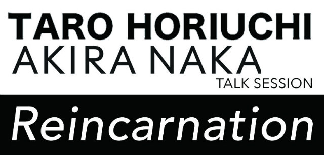 TAROHORIUCHI×AKIRANAKA トークセッション「Reincarnation」