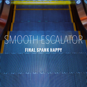 FINAL SPANK HAPPY 「SMOOTH ESCALATOR（スムースエスカレーター）」