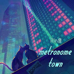 Rin音『metronome town』