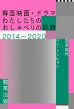 西森路代＋ハン・トンヒョン『韓国映画・ドラマ: わたしたちのおしゃべりの記録2014〜2020』駒草出版