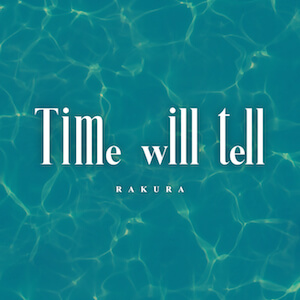 RAKURA「Time will tell」