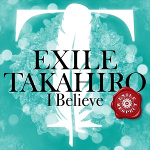 “EXILE RESPECT”EXILE TAKAHIRO「I Believe」