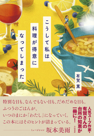 大人気スープ作家・有賀薫、初の料理エッセイ本『こうして私は料理が得意になってしまった』ついに刊行へ
