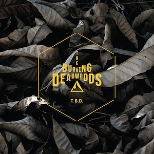 The Burning Deadwoods『T.B.D.』