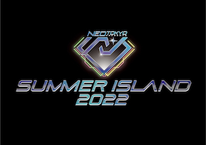 『NEOTOKYO presents ～SUMMER ISLAND 2022～』