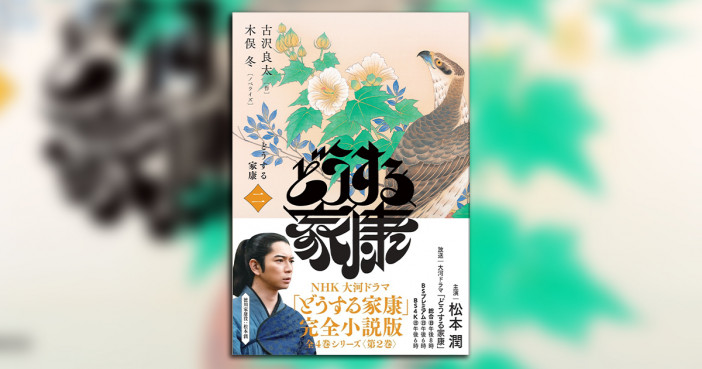 大河ドラマ『どうする家康』の完全小説化、第二弾が登場　気になるストーリーをいち早く楽しめる