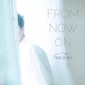 negaeri.『FROM NOW ON』