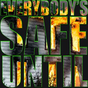 「Everybody’s Safe Until…」