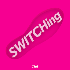 IMP. 『SWITCHing』