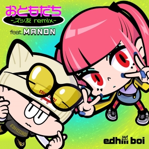 edhiii boi「おともだち -ズッ友 remix- feat. MANON」ジャケット写真