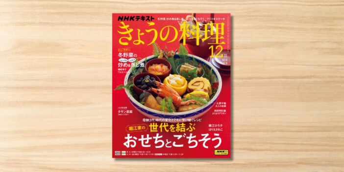 おせちづくりに大助かり「堀江家の世代を結ぶおせち＆ごちそう」特集『きょうの料理』12月号