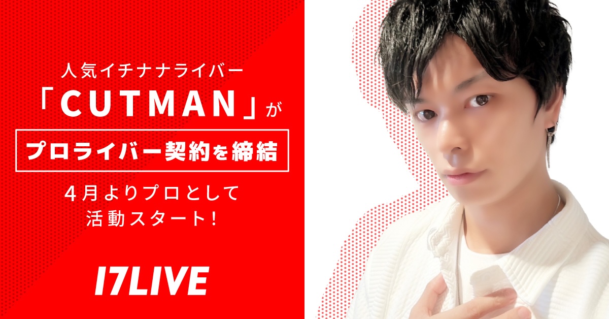 17LIVE、「CUTMAN」とプロライバー契約を締結