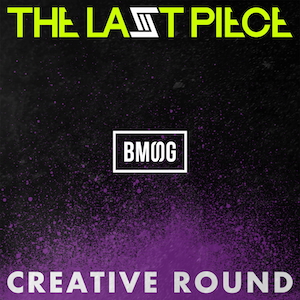 『“THE LAST PIECE”Creative Round』