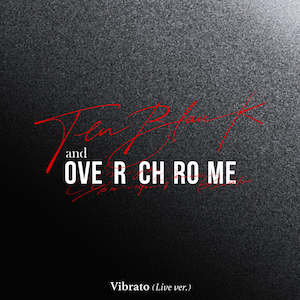 TENBLANK and OVER CHROME
「Vibrato（Live Ver.）」ジャケット写真
