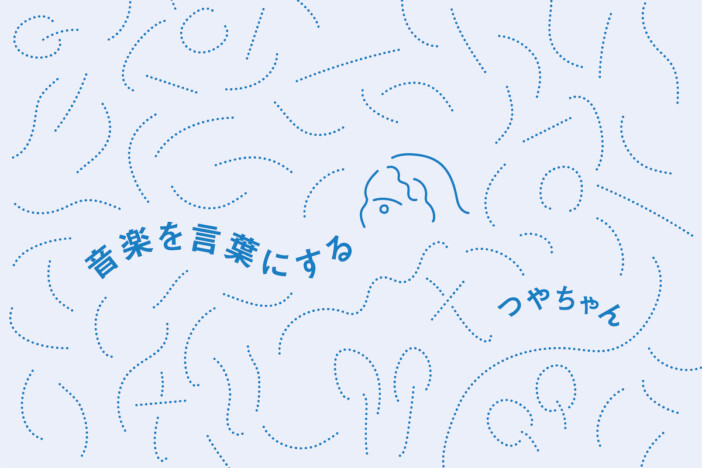 【新連載】つやちゃん「音楽を言葉にする」