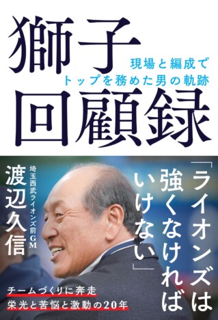 西武ライオンズ・渡辺久信、コーチ・ゼネラルマネージャー時代を振り返る『獅子回顧録』刊行へ