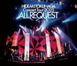 『HIDEAKI TOKUNAGA Concert Tour 2025 ALL REQUEST』初回盤