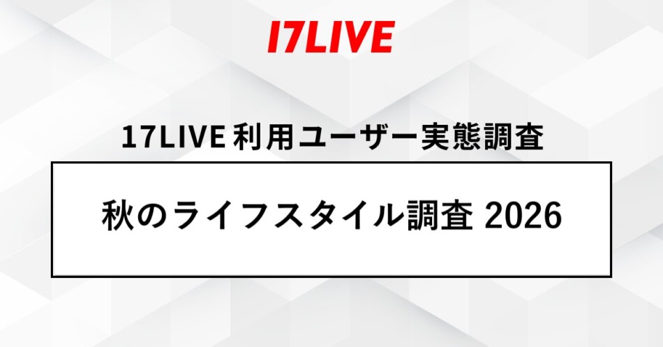 17LIVE、秋のライフスタイル調査2026を発表