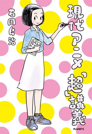 現代アニメ論が示す、アニメとガジェットの関係性ーー石岡良治『現代アニメ「超」講義』レビュー